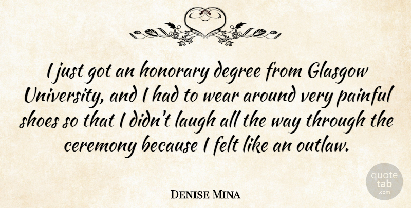 Denise Mina Quote About Shoes, Laughing, Degrees: I Just Got An Honorary...