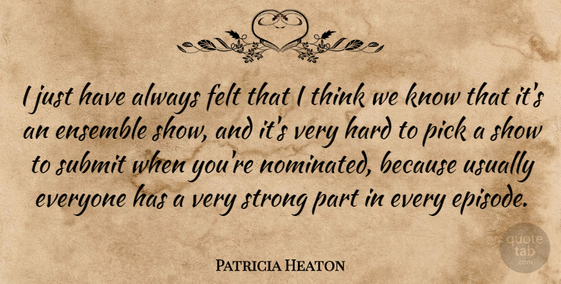 Patricia Heaton Quote About Strong, Thinking, Ensemble: I Just Have Always Felt...