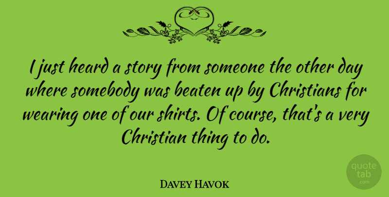 Davey Havok Quote About Christian, Stories, Shirts: I Just Heard A Story...