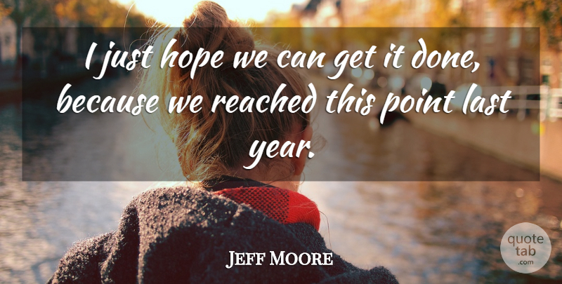 Jeff Moore Quote About Hope, Last, Point, Reached: I Just Hope We Can...