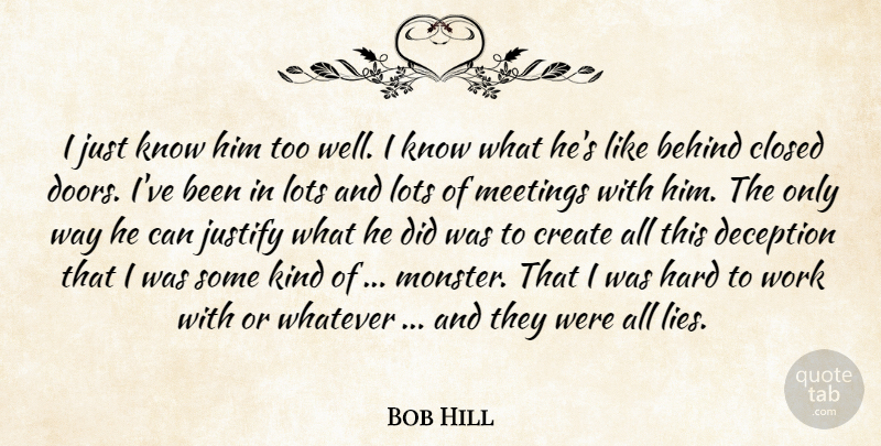 Bob Hill Quote About Behind, Closed, Create, Deception, Hard: I Just Know Him Too...