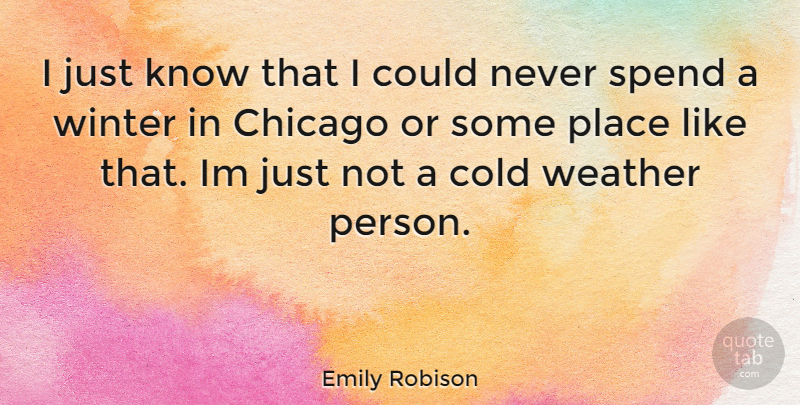 Emily Robison Quote About Winter, Weather, Chicago: I Just Know That I...