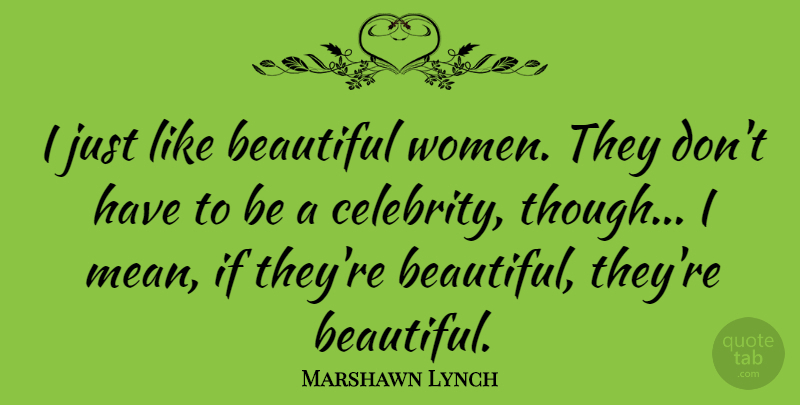 Marshawn Lynch Quote About Women: I Just Like Beautiful Women...