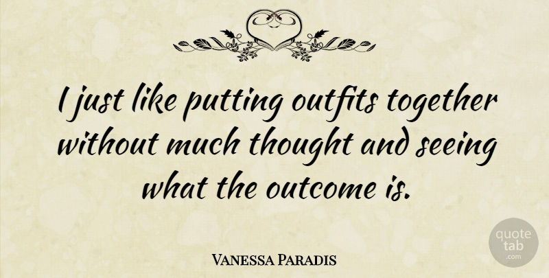 Vanessa Paradis Quote About Together, Outcomes, Outfits: I Just Like Putting Outfits...