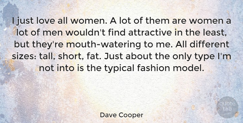 Dave Cooper Quote About Attractive, Fashion, Love, Men, Type: I Just Love All Women...
