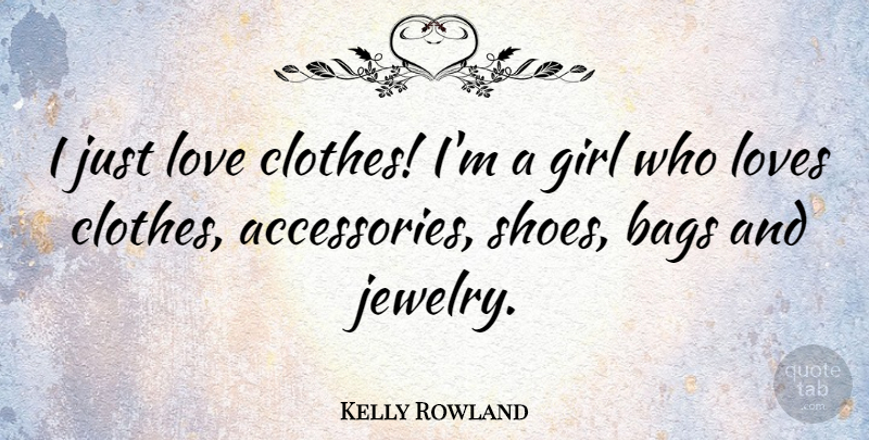 Kelly Rowland Quote About Girl, Shoes, Clothes: I Just Love Clothes Im...