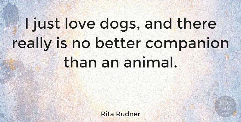 Rita Rudner Quote About Dog, Animal, Dog Love: I Just Love Dogs And...