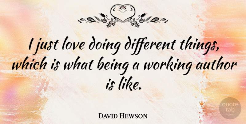 David Hewson Quote About Love: I Just Love Doing Different...