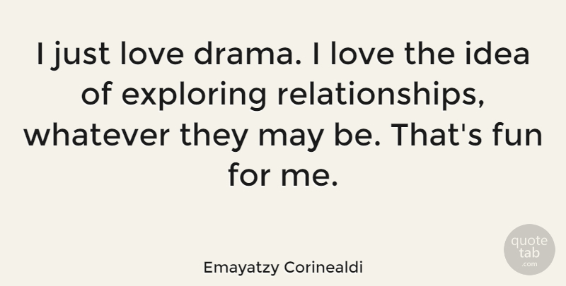 Emayatzy Corinealdi Quote About Exploring, Love, Whatever: I Just Love Drama I...