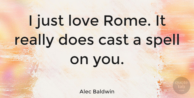 Alec Baldwin Quote About Rome, Doe, Casts: I Just Love Rome It...