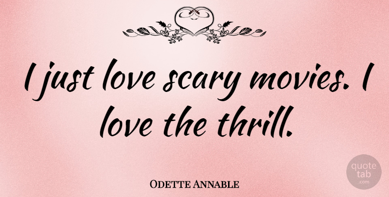 Odette Annable Quote About Scary, Thrill: I Just Love Scary Movies...