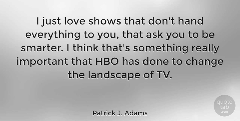 Patrick J. Adams Quote About Thinking, Hands, Hbo: I Just Love Shows That...