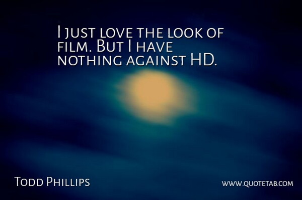 Todd Phillips Quote About Looks, Film: I Just Love The Look...