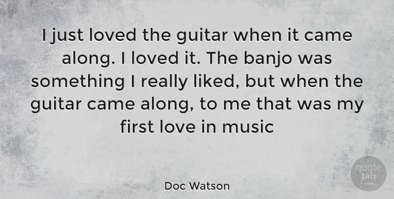 Doc Watson Quote About First Love, Guitar, Firsts: I Just Loved The Guitar...
