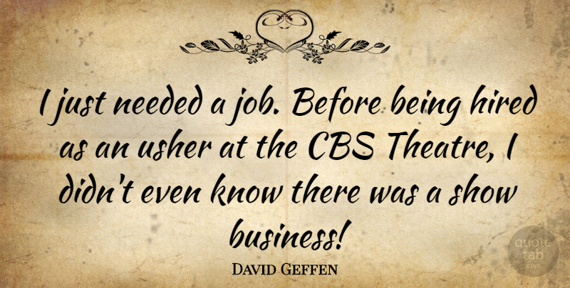 David Geffen Quote About American Businessman, Cbs, Hired, Usher: I Just Needed A Job...