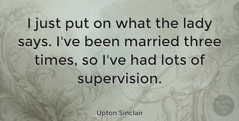 Upton Sinclair Quote About Organization, Three, Married: I Just Put On What...