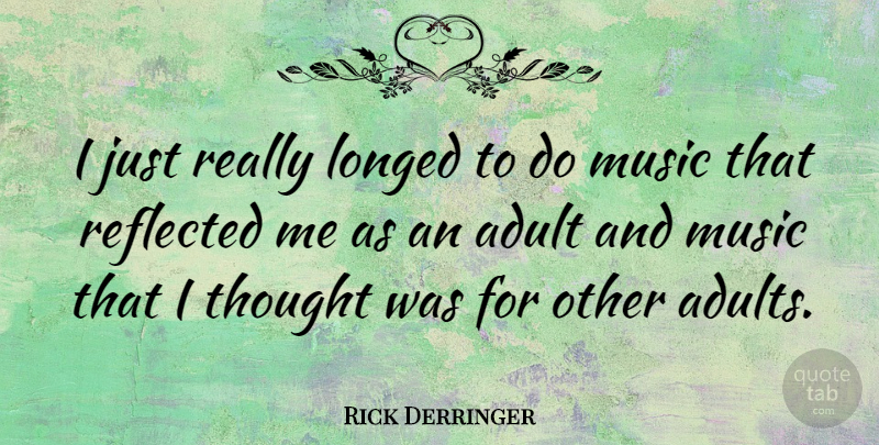 Rick Derringer Quote About Adults, Really Long: I Just Really Longed To...