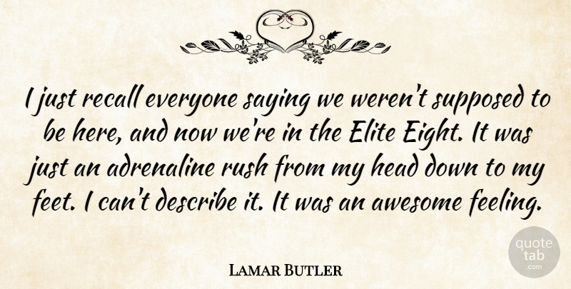 Lamar Butler Quote About Adrenaline, Awesome, Describe, Elite, Head: I Just Recall Everyone Saying...