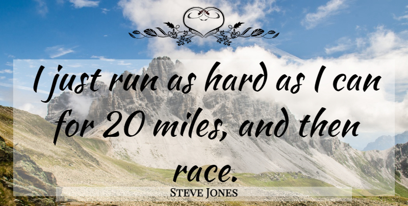 Steve Jones Quote About Hard, Race, Run: I Just Run As Hard...