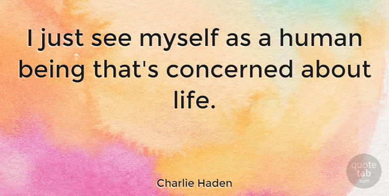 Charlie Haden Quote About Concerned, Humans, Human Beings: I Just See Myself As...