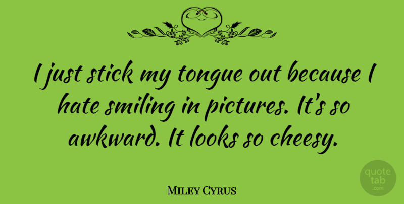 Miley Cyrus Quote About Looks, Stick: I Just Stick My Tongue...