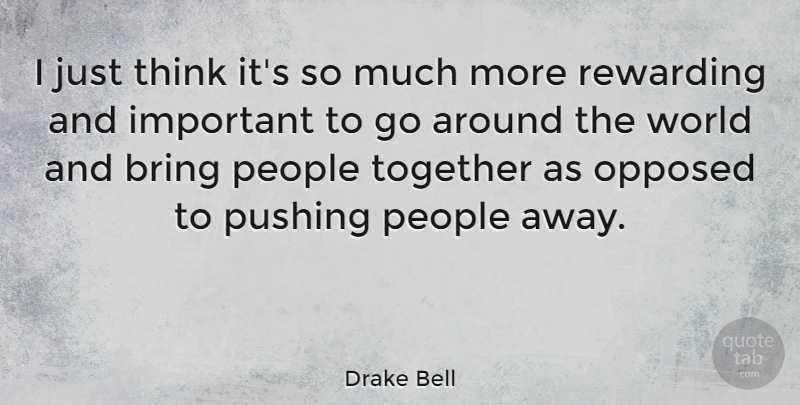 Drake Bell Quote About Opposed, People, Rewarding: I Just Think Its So...