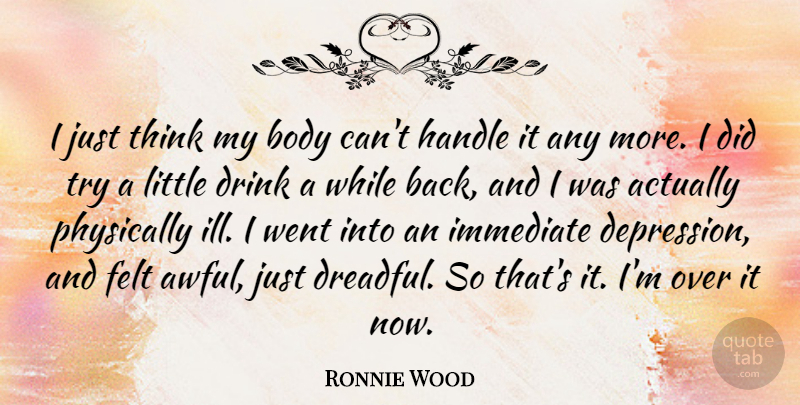 Ronnie Wood Quote About Thinking, Trying, Body: I Just Think My Body...