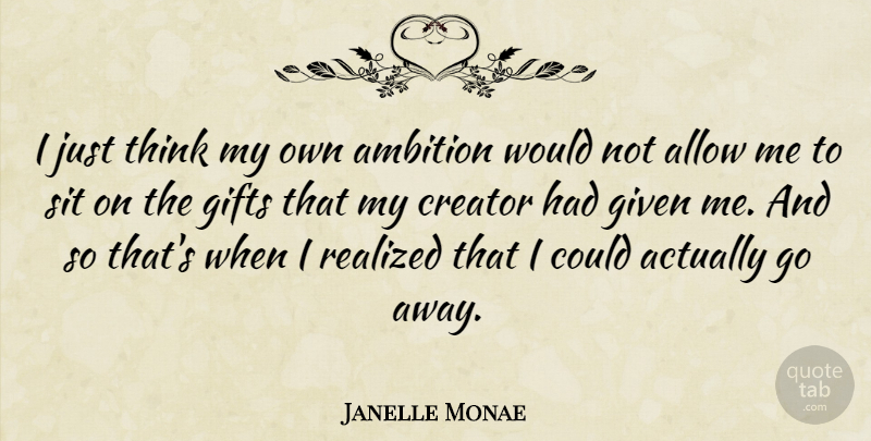 Janelle Monae Quote About Allow, Given, Realized, Sit: I Just Think My Own...
