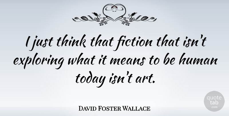 David Foster Wallace Quote About Art, Mean, Thinking: I Just Think That Fiction...