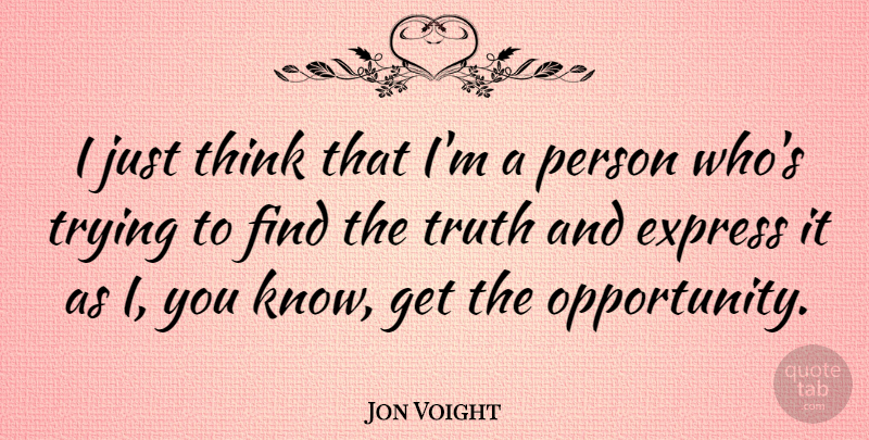Jon Voight Quote About Thinking, Opportunity, Trying: I Just Think That Im...