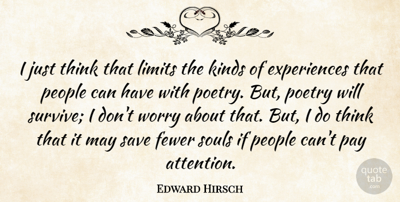 Edward Hirsch Quote About Thinking, Worry, People: I Just Think That Limits...