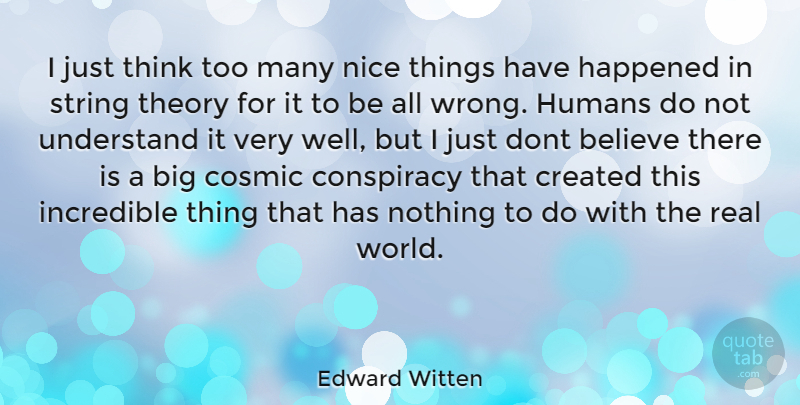 Edward Witten Quote About Real, Nice, Believe: I Just Think Too Many...