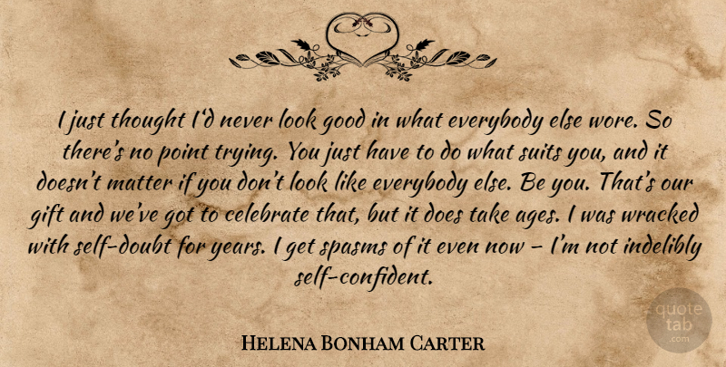 Helena Bonham Carter Quote About Self, Years, Suits You: I Just Thought Id Never...