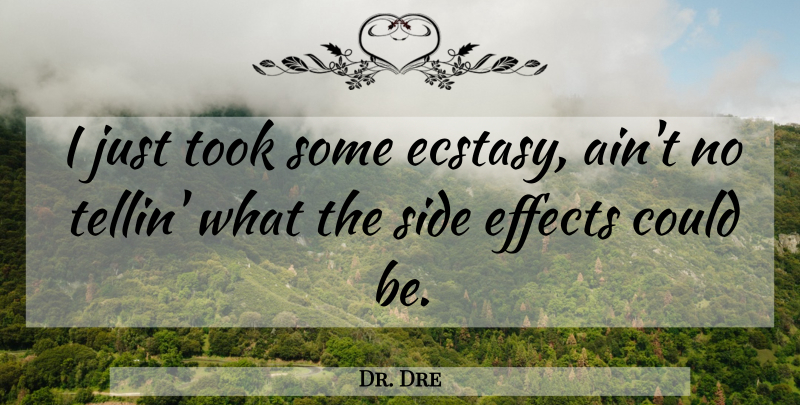 Dr. Dre Quote About Alcohol, Drug, Sides: I Just Took Some Ecstasy...