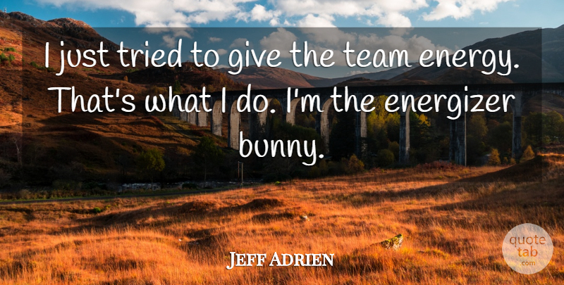 Jeff Adrien Quote About Team, Tried: I Just Tried To Give...