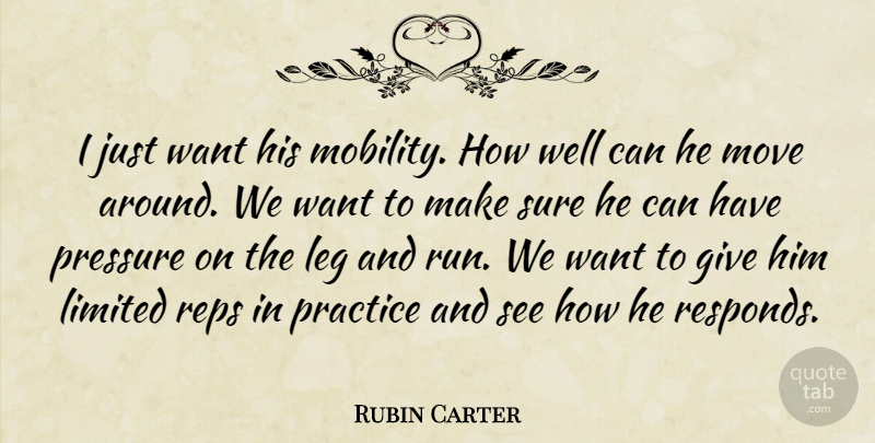 Rubin Carter Quote About Leg, Limited, Move, Practice, Pressure: I Just Want His Mobility...