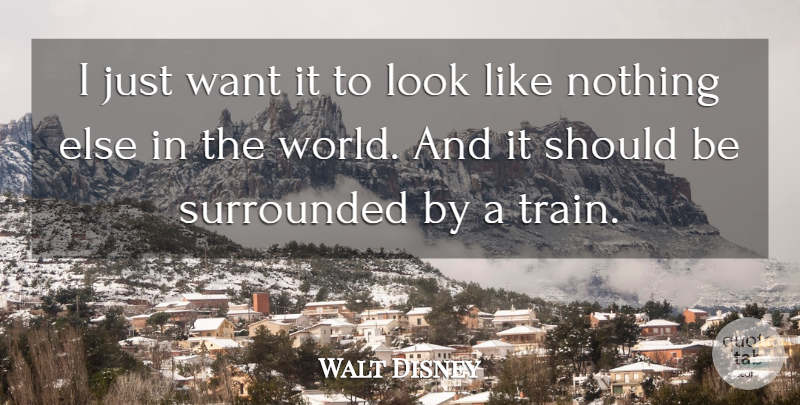 Walt Disney Quote About World, Want, Looks: I Just Want It To...