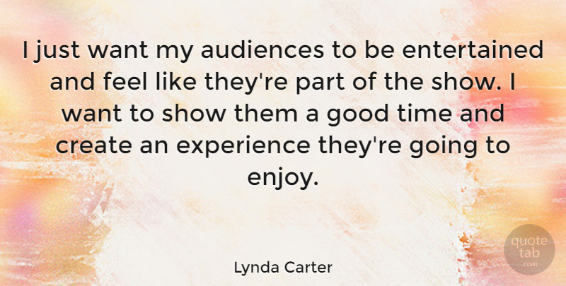Lynda Carter Quote About Want, Good Times, Enjoy: I Just Want My Audiences...
