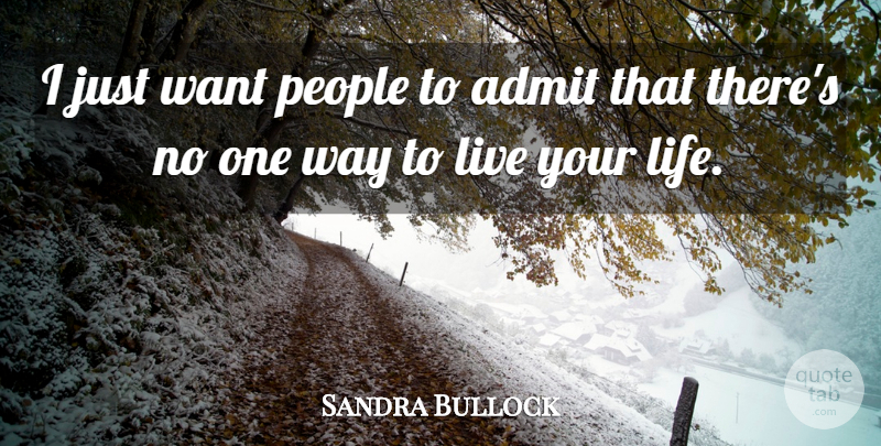 Sandra Bullock Quote About People, Live Your Life, Way To Live: I Just Want People To...