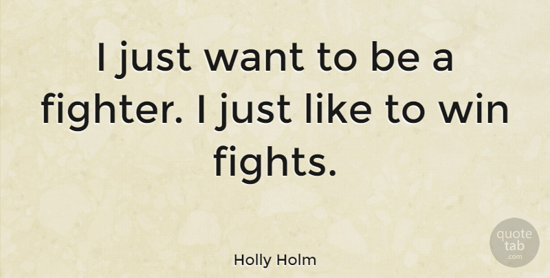 Holly Holm Quote About undefined: I Just Want To Be...