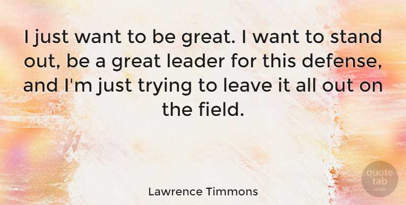 Lawrence Timmons Quote About Great, Leave, Trying: I Just Want To Be...