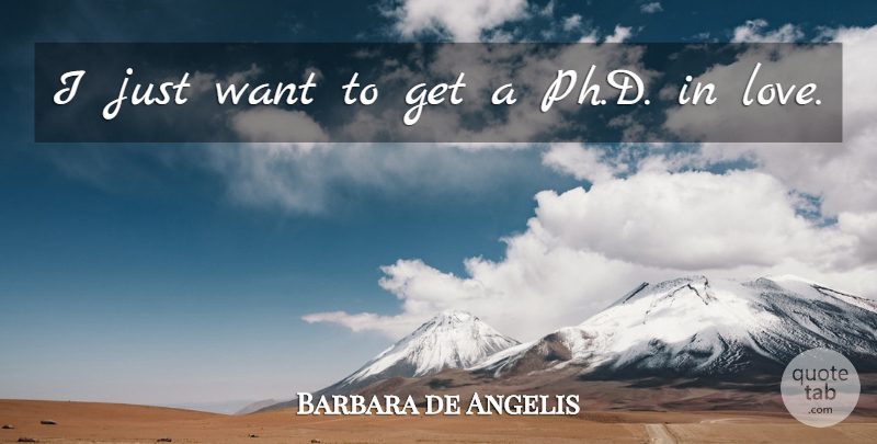 Barbara de Angelis Quote About Love: I Just Want To Get...