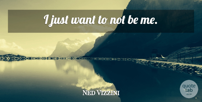 Ned Vizzini Quote About Want: I Just Want To Not...