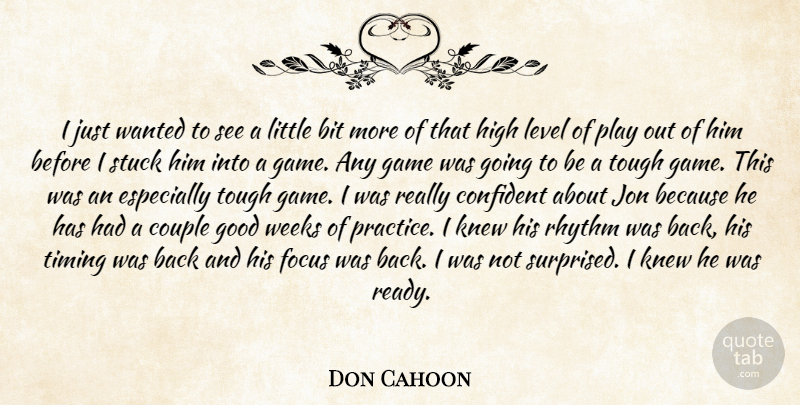 Don Cahoon Quote About Bit, Confident, Couple, Focus, Game: I Just Wanted To See...