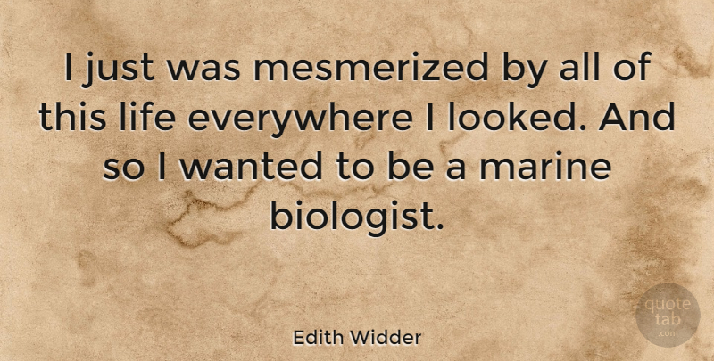 Edith Widder Quote About Life, Marine, Mesmerized: I Just Was Mesmerized By...