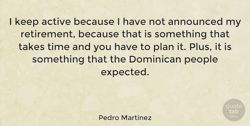 Pedro Martinez Quote About Retirement, People, Plus: I Keep Active Because I...