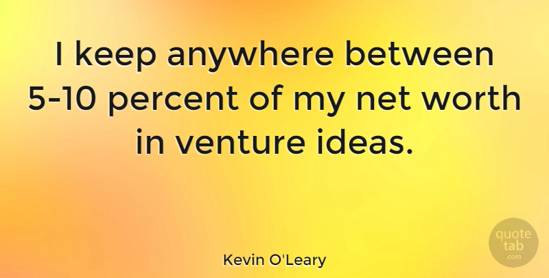 Kevin O'Leary Quote About Ideas, Venture, Percent: I Keep Anywhere Between 5...