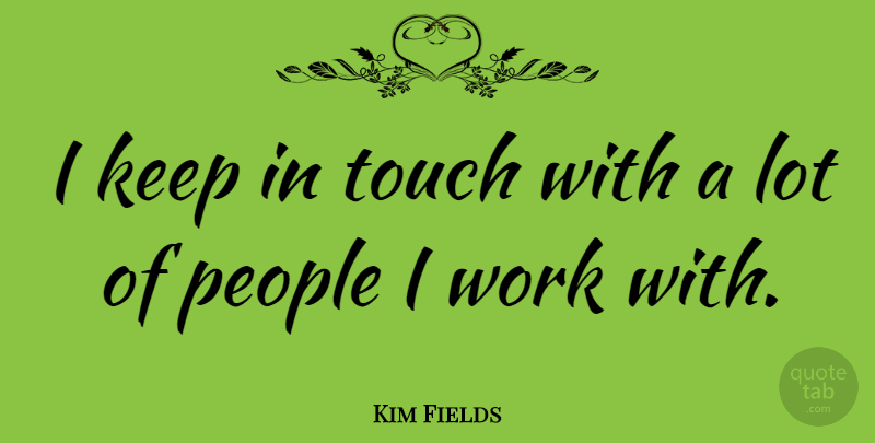 Kim Fields Quote About People, Work: I Keep In Touch With...
