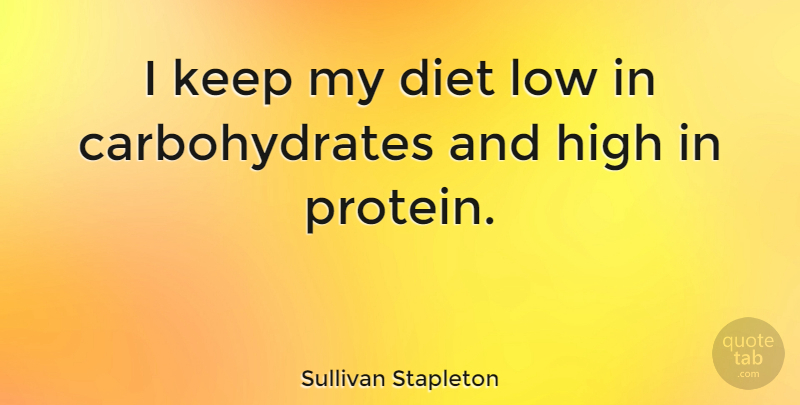 Sullivan Stapleton Quote About Protein, Carbohydrates, Lows: I Keep My Diet Low...