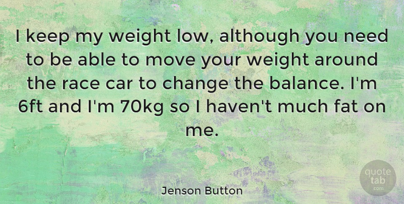 Jenson Button Quote About Moving, Race, Car: I Keep My Weight Low...